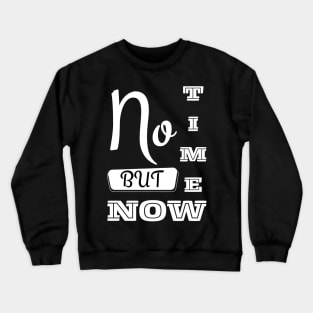 No Time But Now - Motivational Typography Black Crewneck Sweatshirt